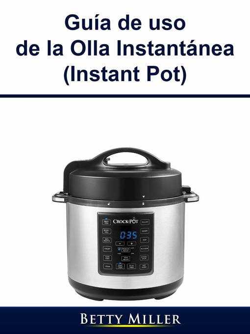 Title details for Guía de uso de la Olla Instantánea (Instant Pot) by Betty Miller - Available